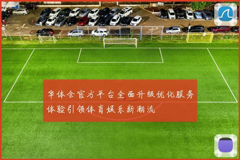 华体会官方平台全面升级优化服务体验引领体育娱乐新潮流