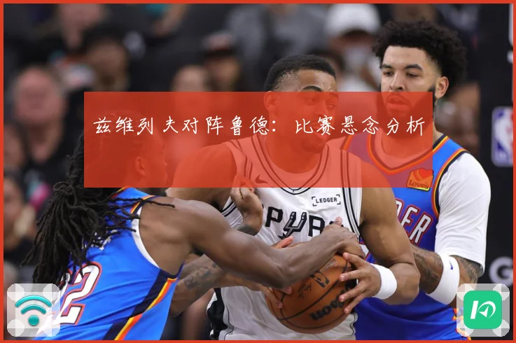 兹维列夫对阵鲁德：比赛悬念分析