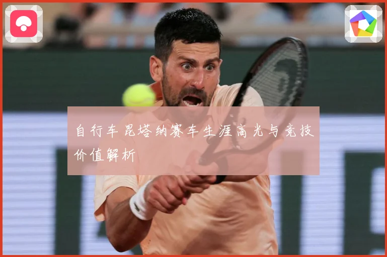 自行车昆塔纳赛车生涯高光与竞技价值解析