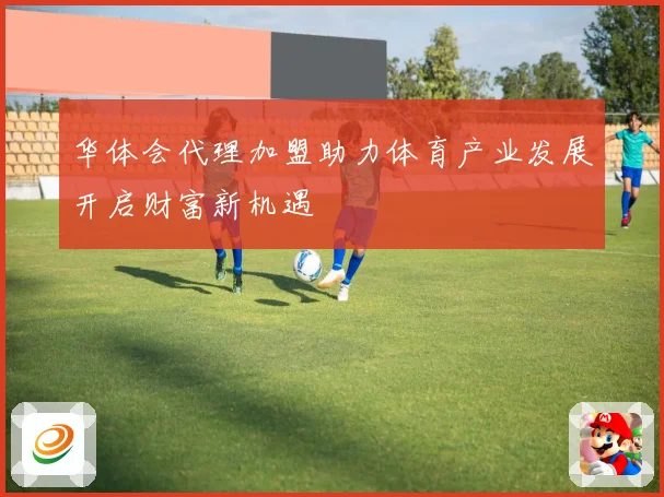 华体会代理加盟助力体育产业发展开启财富新机遇
